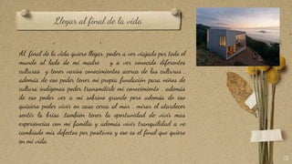Llegar al final de la vida
12
Al final de la vida quiero llegar poder a ver viajado por todo el
mundo al lado de mi madre y a ver conocido diferentes
culturas y tener varios conocimientos acerca de las culturas ,
además de eso poder tener mi propia fundación para niños de
cultura indígenas poder transmitirle mi conocimiento , además
de eso poder ver a mi sobrino grande pero además de eso
quisiera poder vivir en casa cerca al mar , mirar el atardecer
sentir la brisa ,también tener la oportunidad de vivir mas
experiencias con mi familia y además vivir tranquilidad a ve
cambiado mis defectos por positivos y ese es el final que quiero
en mi vida.
 