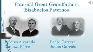 Paternal Great-Grandfathers
Bisabuelos Paternos
Dolores Alvarado
Lorenza Pérez
Pedro Carrera
Juana Garrido
 