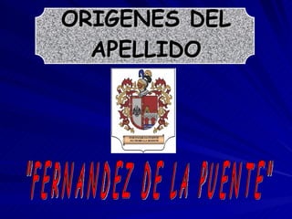 ORIGENES DEL APELLIDO &quot;FERNANDEZ DE LA PUENTE&quot; 
