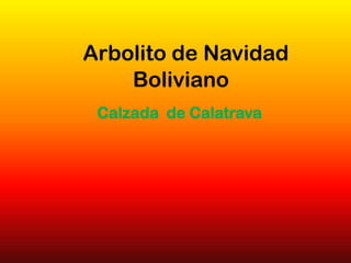 Arbolito de Navidad
Boliviano
Calzada de Calatrava

 