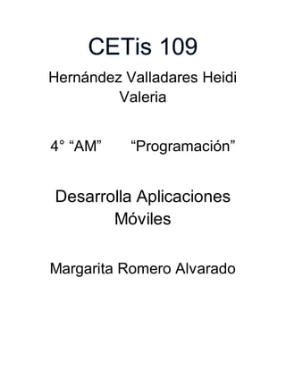 Hernández Valladares Heidi
Valeria
4° “AM” “Programación”
Desarrolla Aplicaciones
Móviles
Margarita Romero Alvarado
 