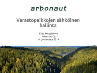 Varastopaikkojen sähköinen
hallinta
Elisa Korpelainen
Arbonaut Oy
4. joulukuuta 2019
 
