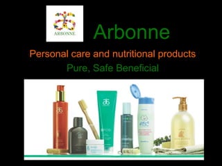 Arbonne
Personal care and nutritional products
Pure, Safe Beneficial
 
