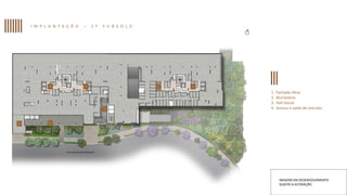 1
2
3 3 3 3
4
1. Fachada Ativa
2. Bicicletário
3. Hall Social
4. Acesso e saída de veículos
I M P L A N T A Ç Ã O – 2 º S U B S O L O
IMAGEM EM DESENVOLVIMENTO
SUJEITA A ALTERAÇÃO.
 