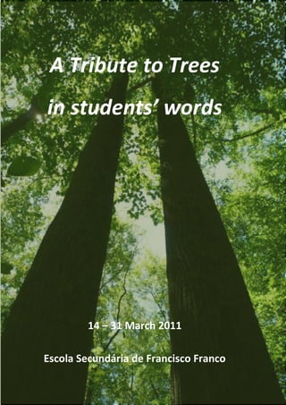 A Tribute to Trees
in students’ words




        14 – 31 March 2011

Escola Secundária de Francisco Franco
 
