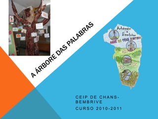 A ÁRBORE DAS PALABRAS CEIP DE CHANS- BEMBRIVE CURSO 2010-2011 