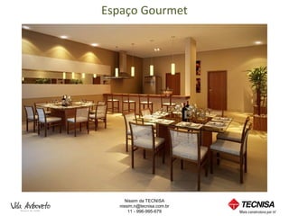 Espaço Gourmet




     Nissim da TECNISA
  nissim.n@tecnisa.com.br
      11 - 996-995-679
 