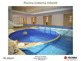 Piscina Coberta Infantil




          Nissim da TECNISA
       nissim.n@tecnisa.com.br
           11 - 996-995-679
 