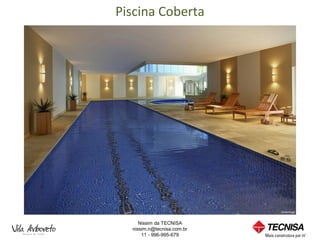 Piscina Coberta




     Nissim da TECNISA
  nissim.n@tecnisa.com.br
      11 - 996-995-679
 