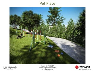 Pet Place




   Nissim da TECNISA
nissim.n@tecnisa.com.br
    11 - 996-995-679
 