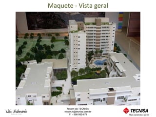 Maquete - Vista geral




        Nissim da TECNISA
     nissim.n@tecnisa.com.br
         11 - 996-995-679
 