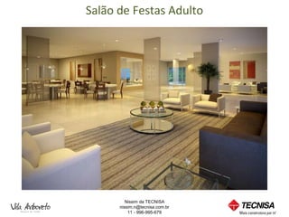 Salão de Festas Adulto




         Nissim da TECNISA
      nissim.n@tecnisa.com.br
          11 - 996-995-679
 
