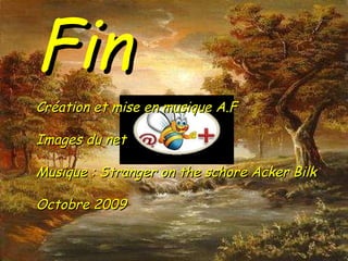Fin Création et mise en musique A.F Images du net Musique : Stranger on the schore Acker Bilk Octobre 2009