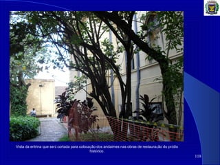 118
Vista da eritrina que será cortada para colocação dos andaimes nas obras de restauração do prédio
histórico.
 