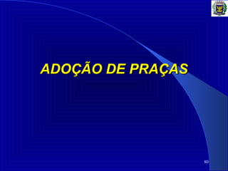 80
ADOÇÃO DE PRAÇASADOÇÃO DE PRAÇAS
 