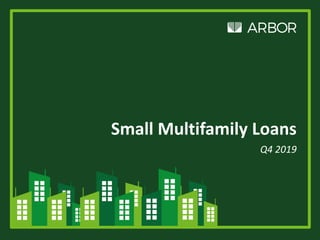 Small Multifamily Loans
Q4 2019
 