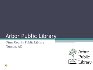 Arbor Public Library Pima County Public Library Tucson, AZ 