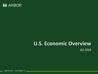 ARBOR.COM • 1.800.ARBOR.10
U.S. Economic Overview
Q3 2018
 