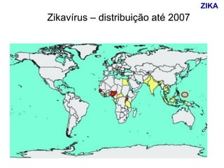 Zikavírus – distribuição até 2007
ZIKA
 