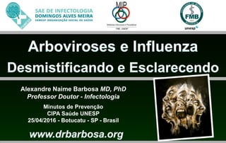 Alexandre Naime Barbosa MD, PhD
Professor Doutor - Infectologia
Minutos de Prevenção
CIPA Saúde UNESP
25/04/2016 - Botucatu - SP - Brasil
 
