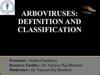 Presenter:- Sachin Chaudhary
Resource Faculty:- Dr. Narayan Raj Bhattarai
Moderator:- Dr. Narayan Raj Bhattarai
ARBOVIRUSES:
DEFINITION AND
CLASSIFICATION
 