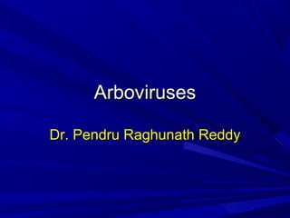Arboviruses
Dr. Pendru Raghunath Reddy

 