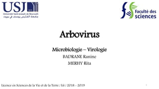 Arbovirus
Microbiologie – Virologie
BADRANE Ranine
MERHY Rita
Licence en Sciences de la Vie et de la Terre / L6 / 2018 - 2019 1
 
