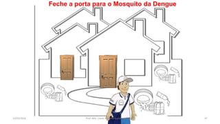 Feche a porta para o Mosquito da Dengue
14/03/2016 Prof. MSc. Clovis Roberto Gurski - BIÓLOGO 47
 