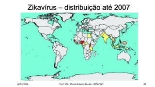 Zikavírus – distribuição até 2007
14/03/2016 Prof. MSc. Clovis Roberto Gurski - BIÓLOGO 82
 
