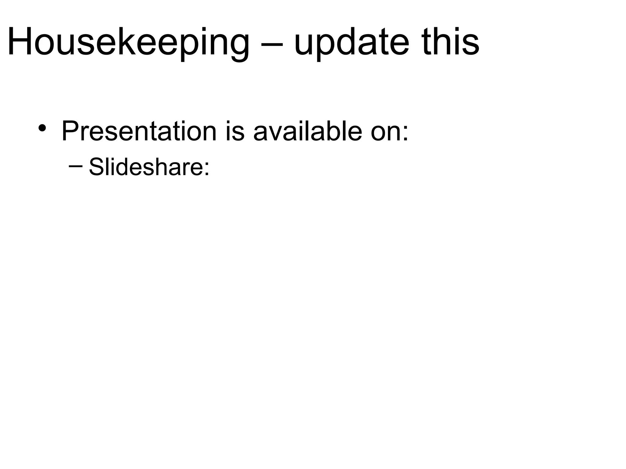 Housekeeping – update this
• Presentation is available on:
– Slideshare:
 