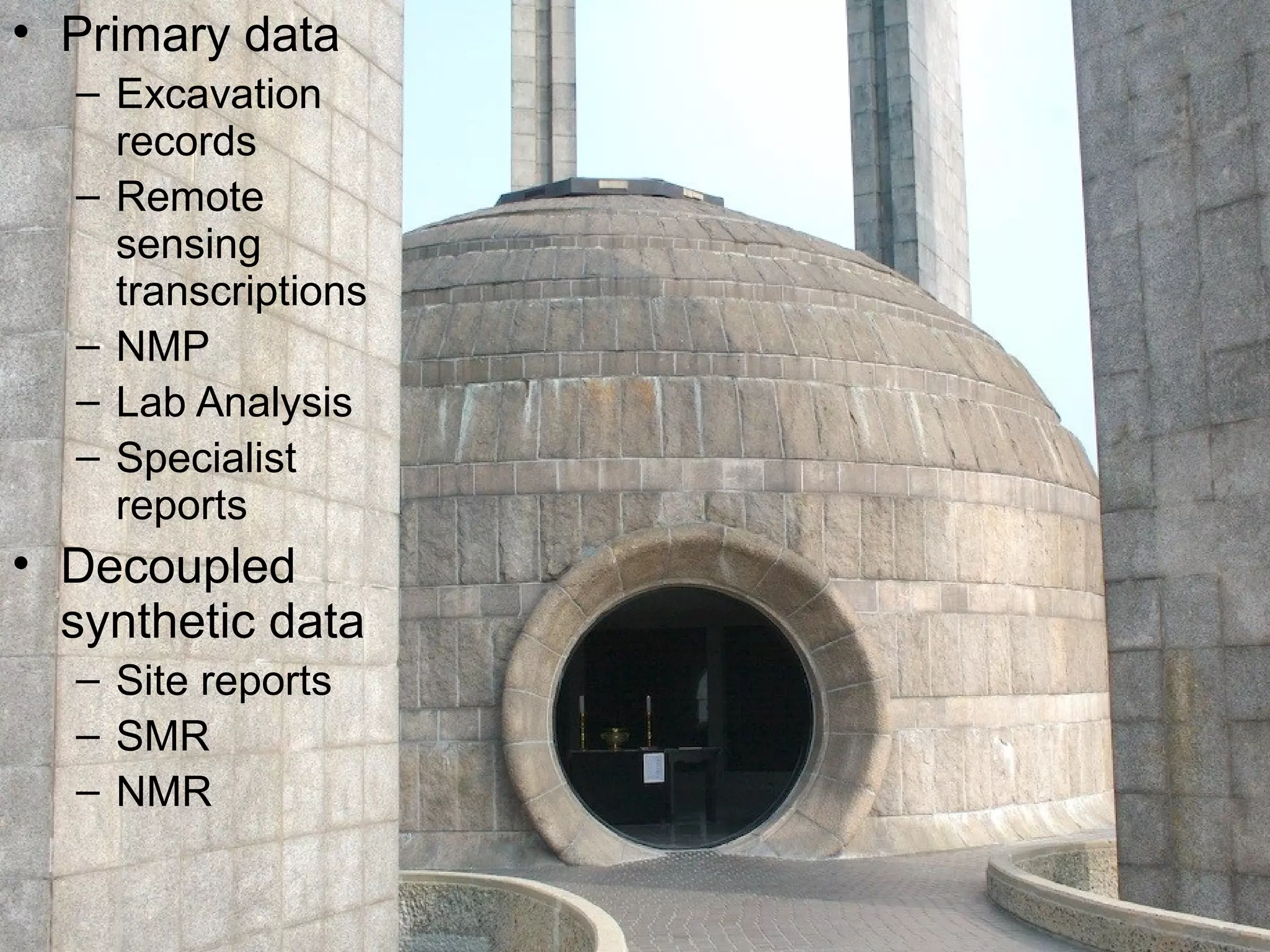 • Primary data
– Excavation
records
– Remote
sensing
transcriptions
– NMP
– Lab Analysis
– Specialist
reports
• Decoupled
synthetic data
– Site reports
– SMR
– NMR
 