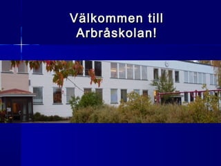 Välkommen till
 Arbråskolan!
 