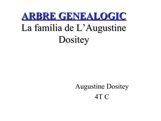 ARBRE GENEALOGICARBRE GENEALOGIC
La família de L’AugustineLa família de L’Augustine
DositeyDositey
Augustine Dositey
4T C
 