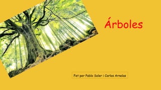 Árboles
Fet per Pablo Soler i Carlos Arnelas
 