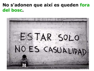 No s'adonen que així es queden  fora del bosc . Imatge: 1233114889526_f. http://www.fotolog.com/soundmind 