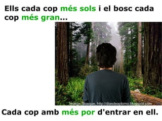 Ells cada cop  més sols  i el bosc cada cop  més gran ... Cada cop amb  més por  d'entrar en ell. Imatge: Bosque. http://diasdeaplomo.blogspot.com 