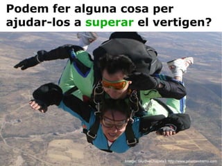 Podem fer alguna cosa per ajudar-los a  superar  el vertigen? Imatge: SkydiveChapala3. http://www.jaliscoextremo.com 