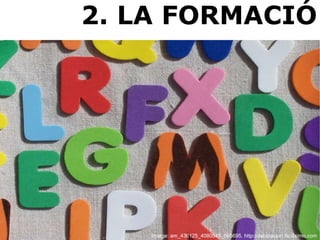 2. LA FORMACIÓ Imatge: am_436125_4080545_695695. http://decoracion.facilisimo.com 