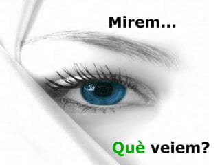 Mirem... Què  veiem? 