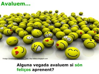 Avaluem... Alguna vegada avaluem si  són feliços  aprenent? Imatge: Emoticons Wallpaper__yvt2. http://elfeco.blogspot.com 