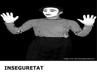 Imatge: mime. http://www.highactivities.com INSEGURETAT 