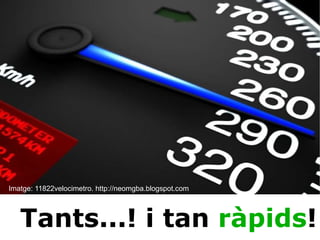 Tants...! i tan  ràpids ! Imatge: 11822velocimetro. http://neomgba.blogspot.com 