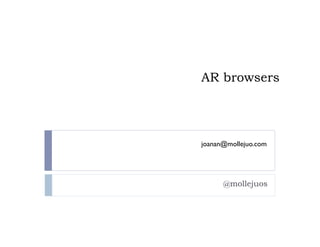 AR browsers




joanan@mollejuo.com




      @mollejuos
 