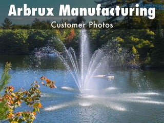 Customer Fountain & Aerator Photos- Arbrux Manufacturing