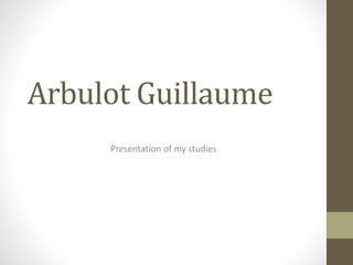 Arbulot Guillaume
Presentation of my studies
 