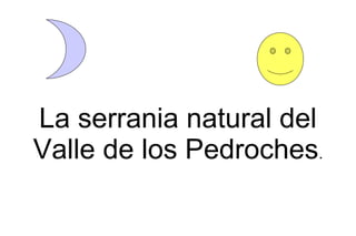 La serrania natural del
Valle de los Pedroches.
 
