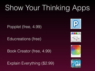 Show Your Thinking Apps
!

Popplet (free, 4.99)
!

Educreations (free)
!

Book Creator (free, 4.99)
!

Explain Everything ($2.99)

 