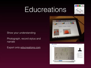 Educreations

Show your understanding
Photograph, record stylus and
narrate
Export onto educreations.com

 