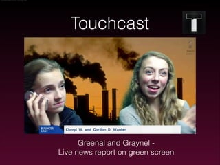 Greenel And Graynel

Touchcast

Greenal and Graynel Live news report on green screen

 