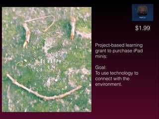 $1.99
Project-based learning
grant to purchase iPad
minis:
!

Goal:
To use technology to
connect with the
environment.
!

 